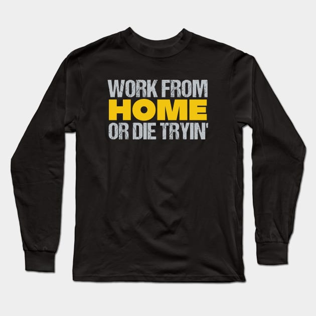 Work From Home Or Die Tryin' Long Sleeve T-Shirt by Locind